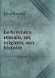 Le breviaire romain, ses origines, son histoire, Jules Baudot 