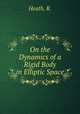 On the Dynamics of a Rigid Body in Elliptic Space, Heath, R. 