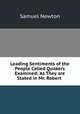 Leading Sentiments of the People Called Quakers Examined: As They are Stated in Mr. Robert ., Samuel Newton 