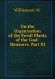 On the Organization of the Fossil Plants of the Coal-Measures. Part XI, Williamson, W. 