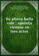 Su alteza baila vals : opereta vienesa en tres actos, Leo Ascher 