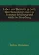 Leben und Heimath in Gott: Eine Sammlung Lieder zu frommer Erbauung und sittlicher Veredlung, Julius Hammer 