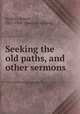 Seeking the old paths, and other sermons, Moffett, Robert, 1835-1908. [from old catalog] 