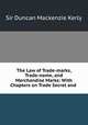 The Law of Trade-marks, Trade-name, and Merchandise Marks. With chapters on trade secret and trade libel, and a full collection of statutes, rules, forms and precedents, Sir Duncan Mackenzie Kerly 
