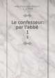 Le confesseur: par l`abb .. 1, Jean Hippolyte Michon 