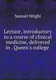 Lecture, introductory to a course of clinical medicine, delivered in . Queen