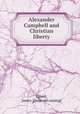 Alexander Campbell and Christian liberty, Egbert, James. [from old catalog] 