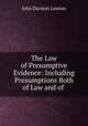 The Law of Presumptive Evidence: Including Presumptions Both of Law and of ., John Davison Lawson 