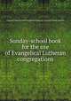 Sunday-school book for the use of Evangelical Lutheran congregations, General Council of the Evangelical Lutheran Church in North America 