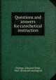 Questions and answers for catechetical instruction, Ortlepp, Edmund Ernst, 1867- [from old catalog] ed 