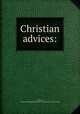 Christian advices:, Friends, Society of. Philadelphia Yearly meeting. [from old catalog] 