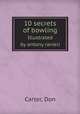 10 secrets of bowling. Illustrated by antony ravieli, Carter, Don 