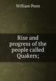 Rise and progress of the people called Quakers;, William Penn 
