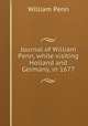Journal of William Penn, while visiting Holland and Germany, in 1677, William Penn 