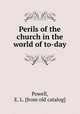 Perils of the church in the world of to-day, Powell, E. L. [from old catalog] 