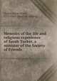 Memoirs of the life and religious experience of Sarah Tucker, a minister of the Society of Friends, Tucker, Sarah (Fish), 1779-1840. [from old catalog] 