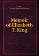 Memoir of Elizabeth T. King, King, Francis. [from old catalog] 