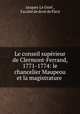 Le conseil superieur de Clermont-Ferrand, 1771-1774: le chancelier Maupeou et la magistrature ., Jacques le Griel 