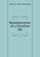 Reminiscences of a Christian life, Bailey, H. J. [from old catalog] 