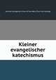 Kleiner evangelischer katechismus, German Evangelical Union of the West. [from old catalog] 