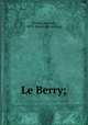 Le Berry;, Vacher, Antoine, 1873- [from old catalog] 