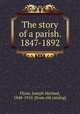 The story of a parish. 1847-1892, Flynn, Joseph Michael, 1848-1910. [from old catalog] 