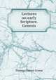 Lectures on early Scripture. Genesis, Thomas Francis Crosse 