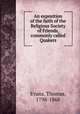 An exposition of the faith of the Religious Society of Friends, commonly called Quakers, Evans, Thomas, 1798-1868 