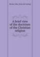 A brief view of the doctrines of the Christian religion, Bevans, John. [from old catalog] 