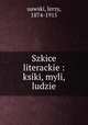 Szkice literackie : ksiki, myli, ludzie, uawski, Jerzy, 1874-1915 