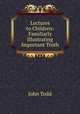 Lectures to Children: Familiarly Illustrating Important Truth, John Todd 