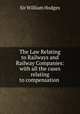 The Law Relating to Railways and Railway Companies: with all the cases relating to compensation ., Sir William Hodges 
