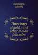 Three bags of gold,: and other Indian folk tales, Kunhappa, Murkot 