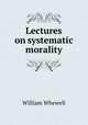 Lectures on systematic morality, William Whewell 