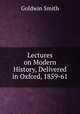 Lectures on Modern History, Delivered in Oxford, 1859-61, Goldwin Smith 