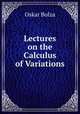Lectures on the Calculus of Variations, Oskar Bolza 