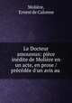 Le Docteur amoureux: piece inedite de Moliere en un acte, en prose / precedee d