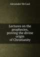 Lectures on the prophecies, proving the divine origin of Christianity, Alexander McCaul 