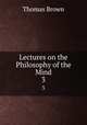 Lectures on the Philosophy of the Mind. 3, Brown, Thomas 