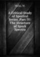 A Critical Study of Spectral Series. Part IV: The Structure of Spark Spectra, Hicks, W. 