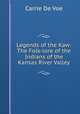 Legends of the Kaw: The Folk-lore of the Indians of the Kansas River Valley, Carrie de Voe 