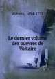 Le dernier volume des ouevres de Voltaire, Voltaire, 1694-1778 