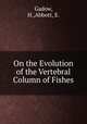 On the Evolution of the Vertebral Column of Fishes, Gadow, H.,Abbott, E. 