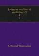 Lectures on clinical medicine v.2. 2, Armand Trousseau 