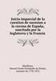 Juicio imparcial de la cuestion de sucesion a la corona de Espana, suscitado por la Inglaterra y la Francia, Manuel Pando Fernandez de Pinedo Miraflores 