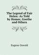 The Legend of Fair Helen: As Told by Homer, Goethe and Others, Eugene Oswald 