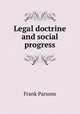 Legal doctrine and social progress, Parsons, Frank, 1854-1908 