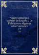 Viage literario iglesias de Espaa : Le Publica con algunas observaciones. 19, Jaime Villanueva 
