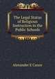 The Legal Status of Religious Instruction in the Public Schools, Alexander E. Cance 