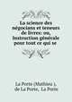 La science des negocians et teneurs de livres: ou, Instruction generale pour tout ce qui se ., La Porte (Mathieu ), de La Porte, La Porte 